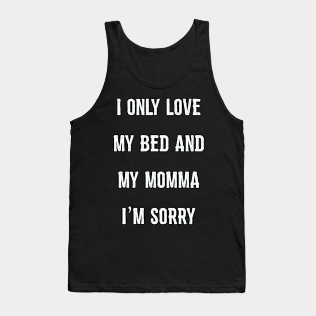 I Only Love My Bed And My Momma  32 Tank Top by finchandrewf